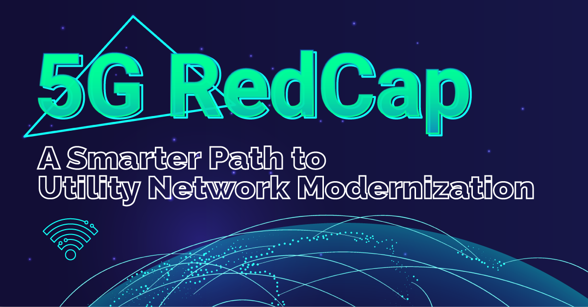 A Smarter Path to Utility Network Modernization: 5G RedCap